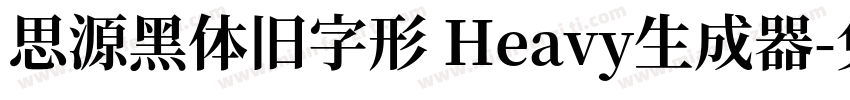 思源黑体旧字形 Heavy生成器字体转换